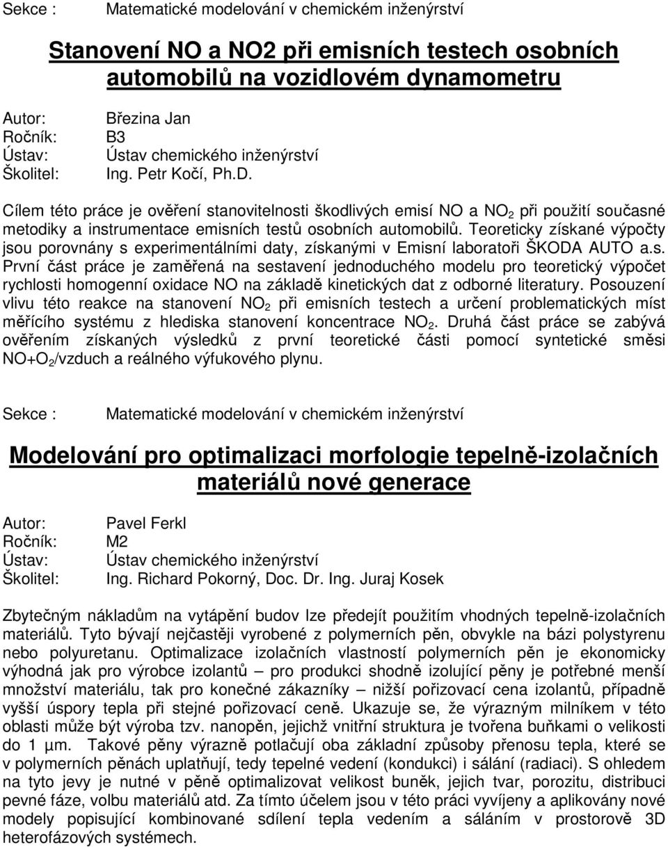 Teoreticky získané výpočty jsou porovnány s experimentálními daty, získanými v Emisní laboratoři ŠKODA AUTO a.s. První část práce je zaměřená na sestavení jednoduchého modelu pro teoretický výpočet rychlosti homogenní oxidace NO na základě kinetických dat z odborné literatury.