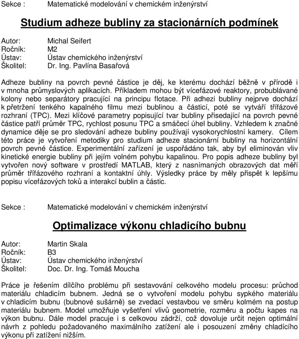 Příkladem mohou být vícefázové reaktory, probublávané kolony nebo separátory pracující na principu flotace.