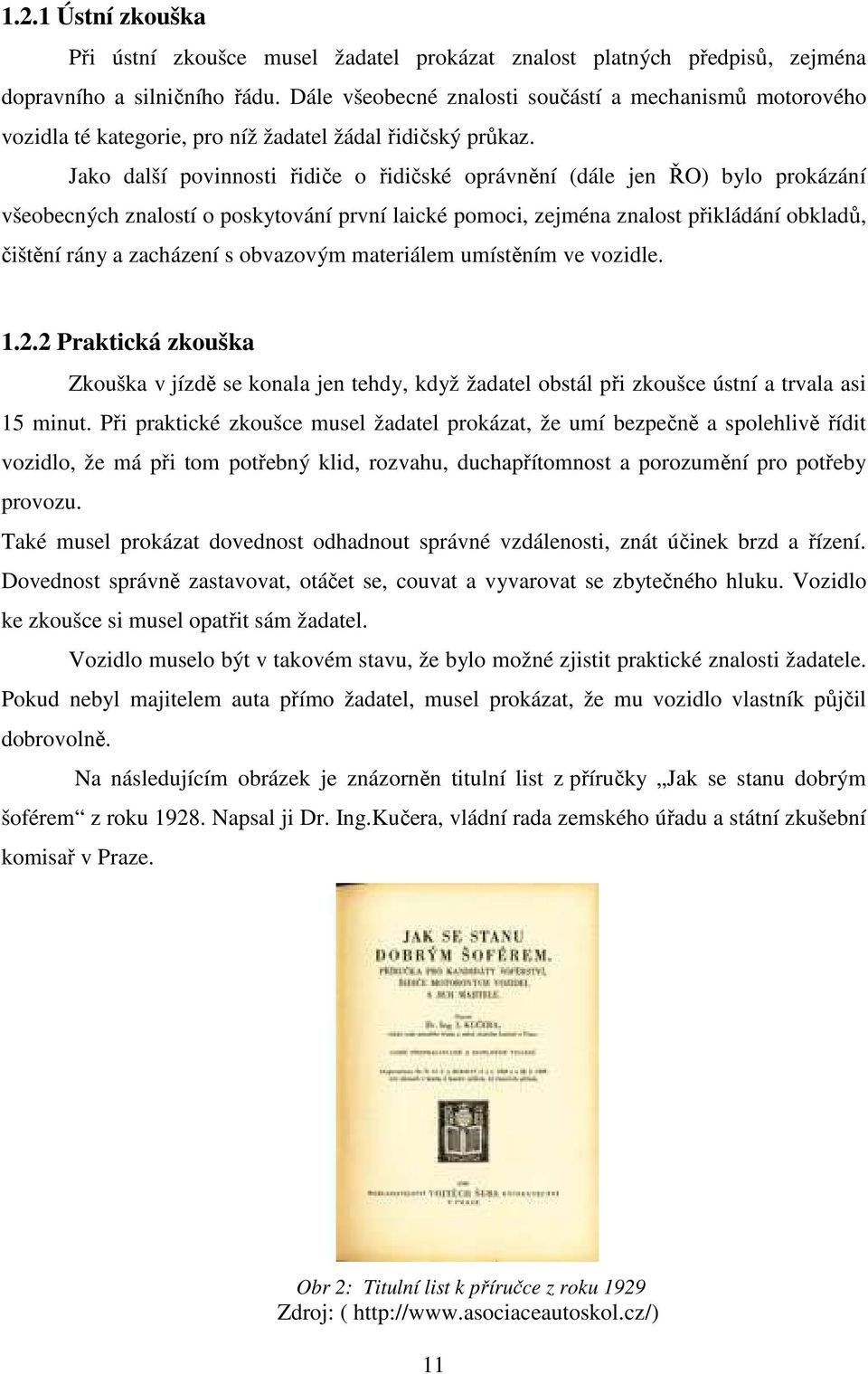 Jako další povinnosti řidiče o řidičské oprávnění (dále jen ŘO) bylo prokázání všeobecných znalostí o poskytování první laické pomoci, zejména znalost přikládání obkladů, čištění rány a zacházení s