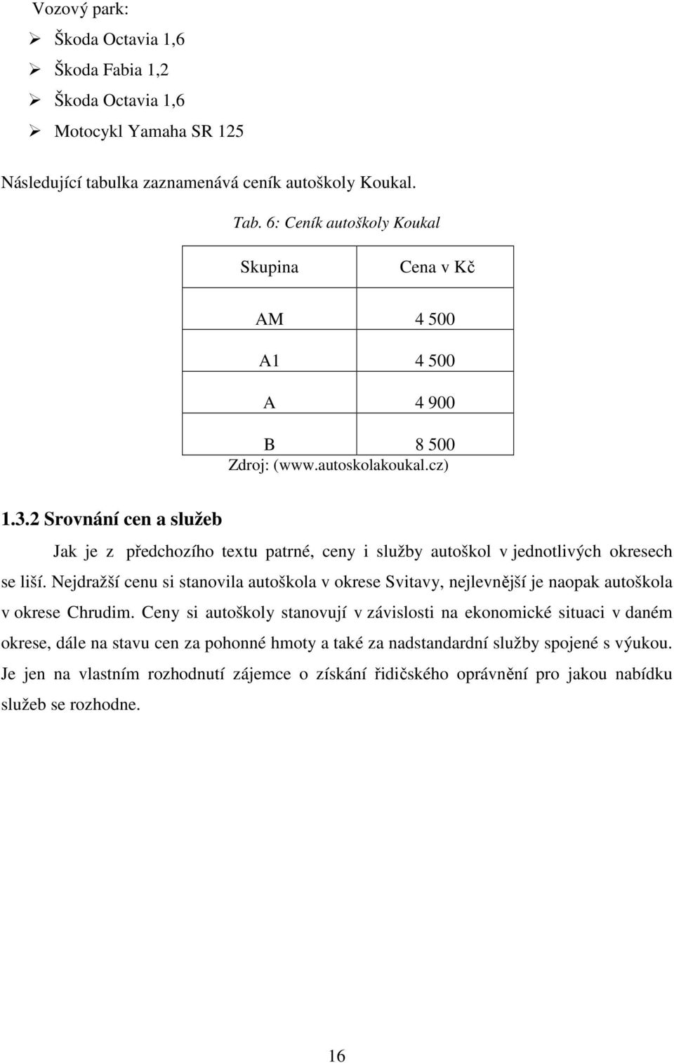 2 Srovnání cen a služeb Jak je z předchozího textu patrné, ceny i služby autoškol v jednotlivých okresech se liší.
