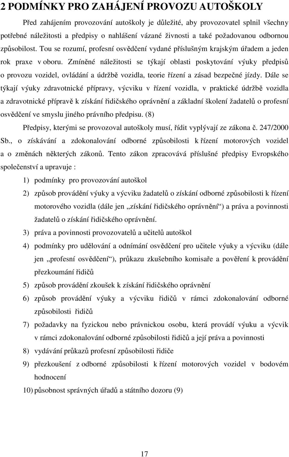 Zmíněné náležitosti se týkají oblasti poskytování výuky předpisů o provozu vozidel, ovládání a údržbě vozidla, teorie řízení a zásad bezpečné jízdy.