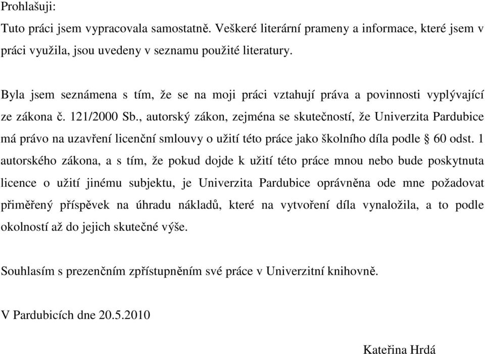, autorský zákon, zejména se skutečností, že Univerzita Pardubice má právo na uzavření licenční smlouvy o užití této práce jako školního díla podle 60 odst.