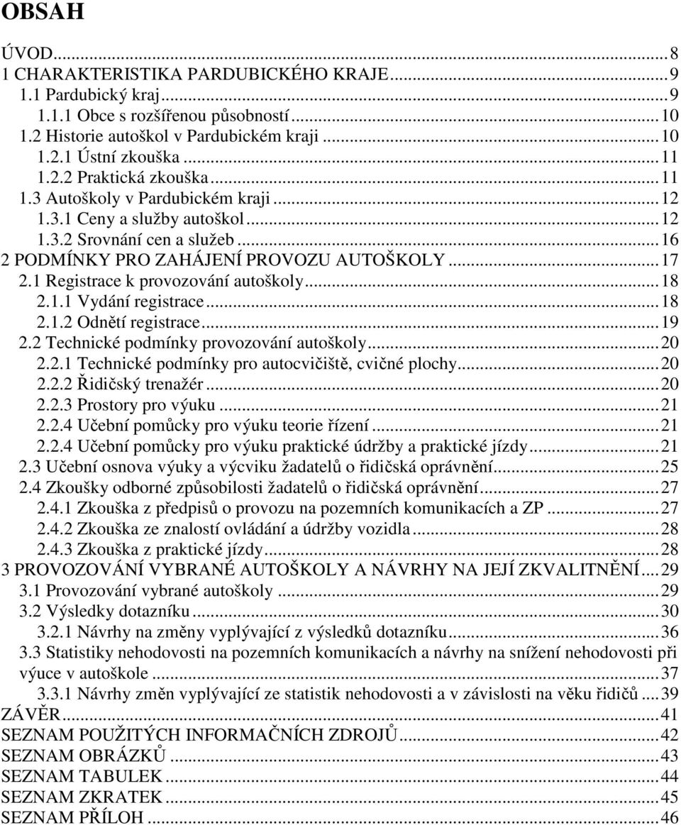 ..18 2.1.1 Vydání registrace...18 2.1.2 Odnětí registrace...19 2.2 Technické podmínky provozování autoškoly...20 2.2.1 Technické podmínky pro autocvičiště, cvičné plochy...20 2.2.2 Řidičský trenažér.