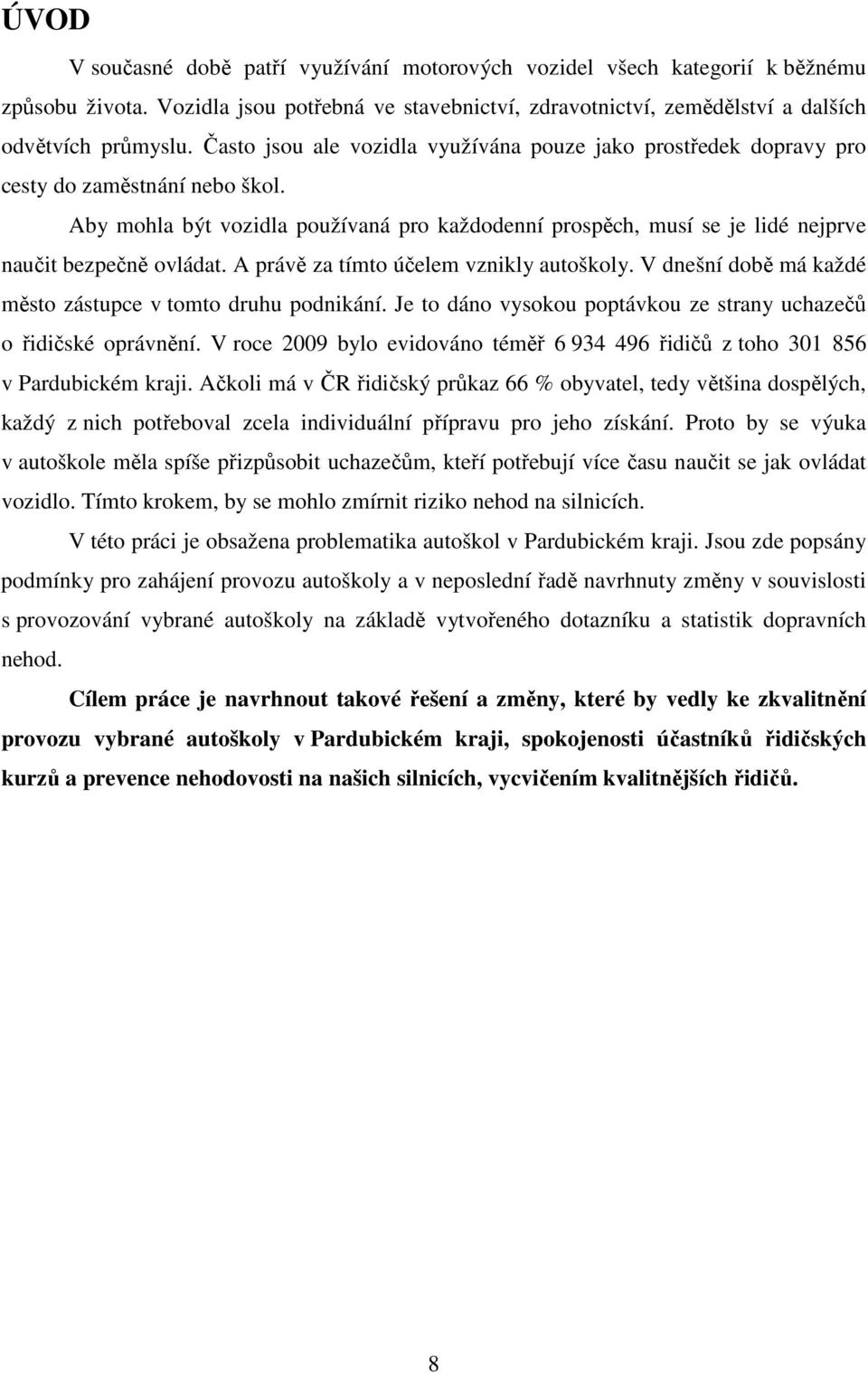 Aby mohla být vozidla používaná pro každodenní prospěch, musí se je lidé nejprve naučit bezpečně ovládat. A právě za tímto účelem vznikly autoškoly.
