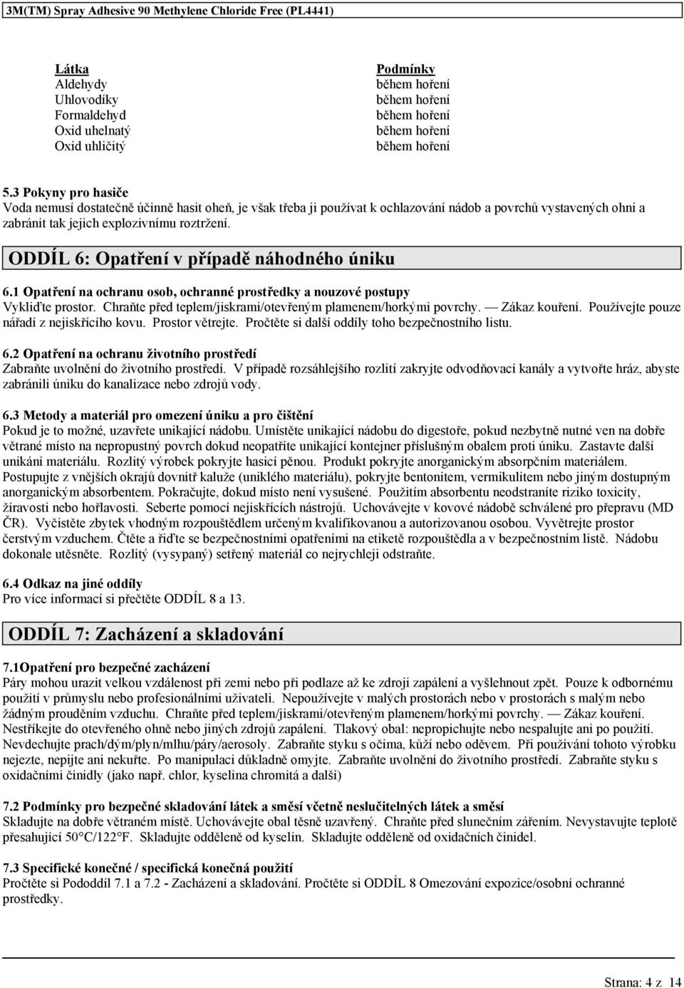 ODDÍL 6: Opatření v případě náhodného úniku 6.1 Opatření na ochranu osob, ochranné prostředky a nouzové postupy Vykliďte prostor. Chraňte před teplem/jiskrami/otevřeným plamenem/horkými povrchy.