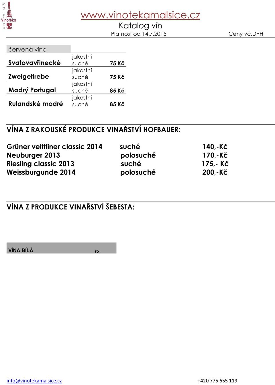 šarže cukr Ryzlink vlašský kab 2013 24/13 175,- 0,75 Sauvignon ps 2013 6/13 polo 200,- 0,75 Harmonie moravské zemské víno 2014 1/14 polo 160,- 0,75 Chardonnay víno odrůdové 2013 15/13 polo