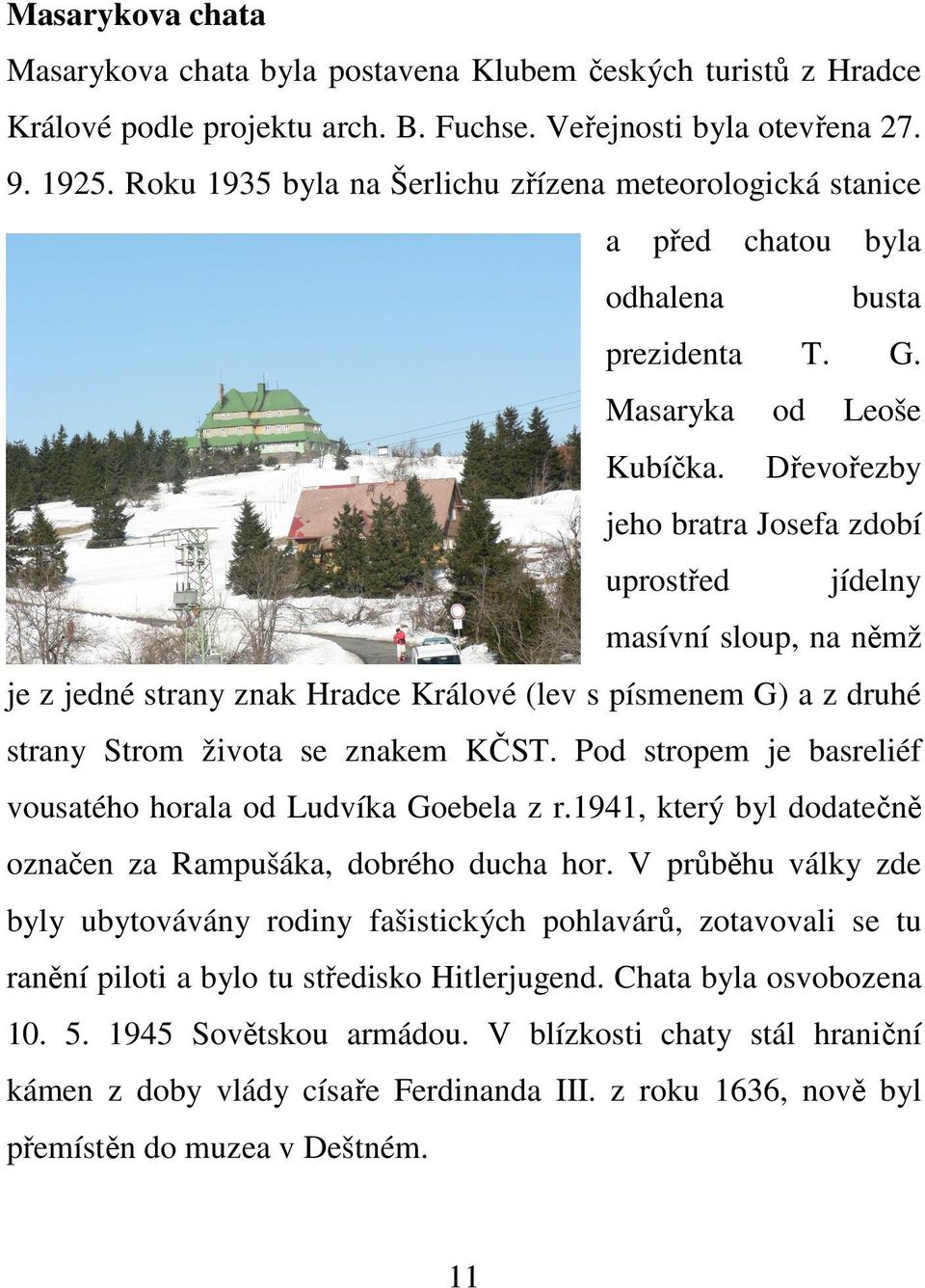 Dřevořezby jeho bratra Josefa zdobí uprostřed jídelny masívní sloup, na němž je z jedné strany znak Hradce Králové (lev s písmenem G) a z druhé strany Strom života se znakem KČST.