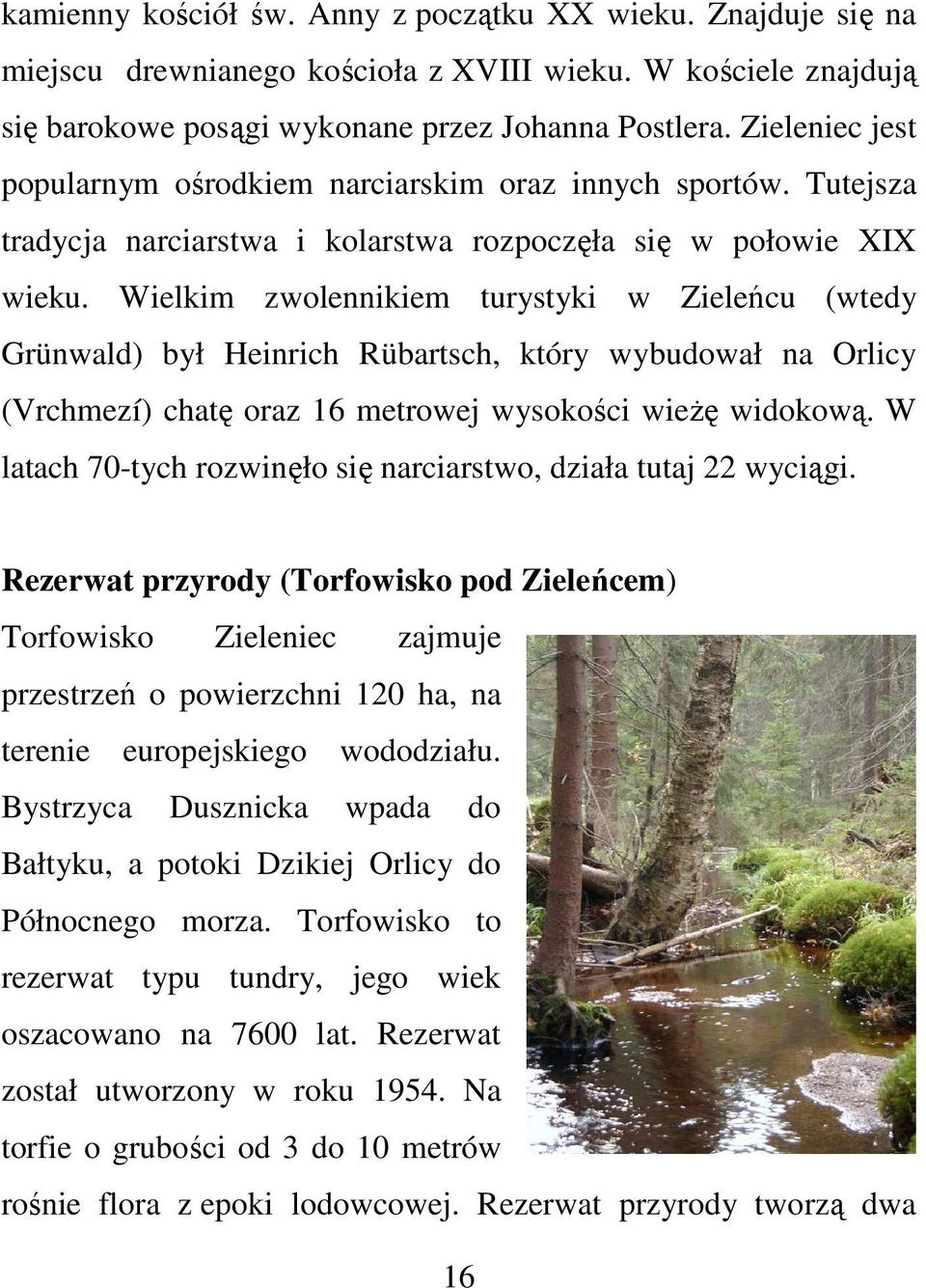 Wielkim zwolennikiem turystyki w Zieleńcu (wtedy Grünwald) był Heinrich Rübartsch, który wybudował na Orlicy (Vrchmezí) chatę oraz 16 metrowej wysokości wieżę widokową.