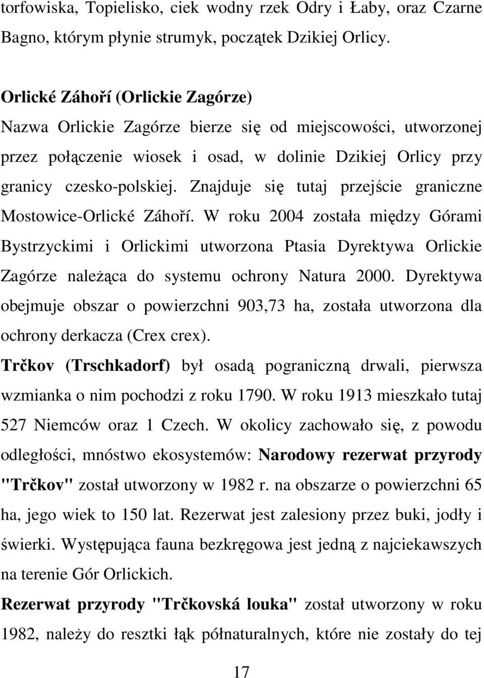 Znajduje się tutaj przejście graniczne Mostowice-Orlické Záhoří.