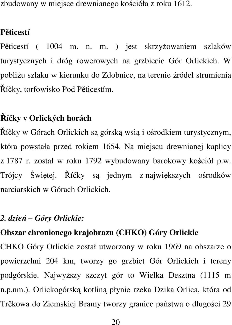 Říčky v Orlických horách Říčky w Górach Orlickich są górską wsią i ośrodkiem turystycznym, która powstała przed rokiem 1654. Na miejscu drewnianej kaplicy z 1787 r.