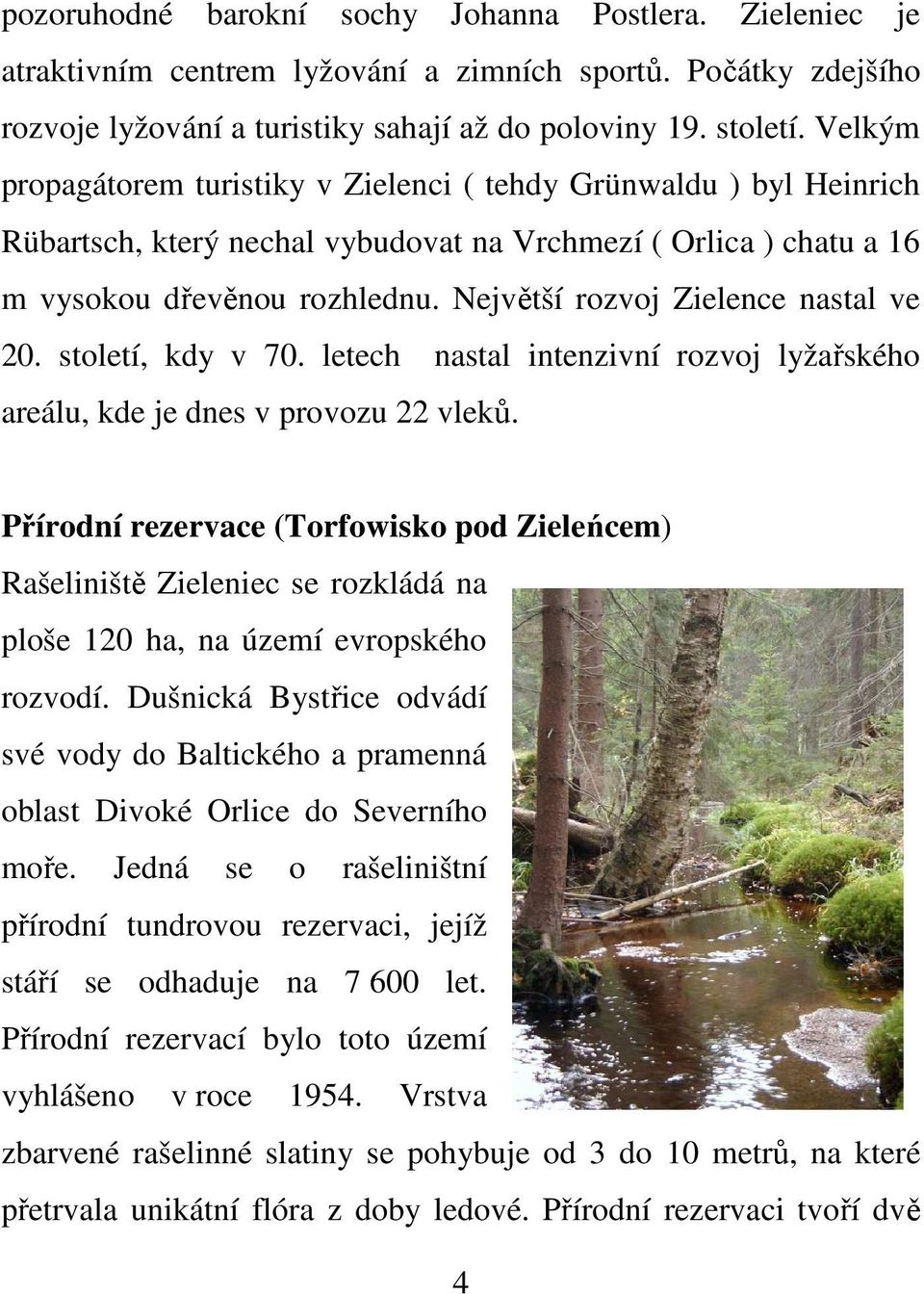 Největší rozvoj Zielence nastal ve 20. století, kdy v 70. letech nastal intenzivní rozvoj lyžařského areálu, kde je dnes v provozu 22 vleků.