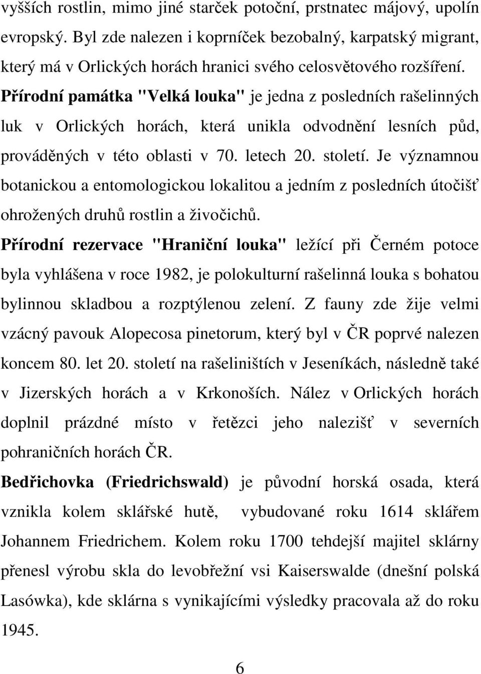 Přírodní památka "Velká louka" je jedna z posledních rašelinných luk v Orlických horách, která unikla odvodnění lesních půd, prováděných v této oblasti v 70. letech 20. století.