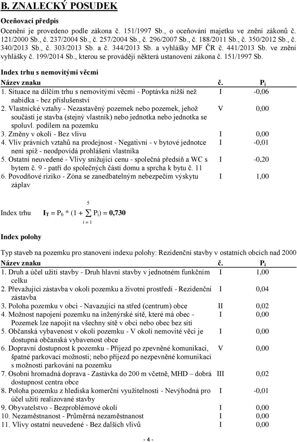 Index trhu s nemovitými věcmi Název znaku č. P i 1. Situace na dílčím trhu s nemovitými věcmi - Poptávka nižší než I -0,06 nabídka - bez příslušenství 2.