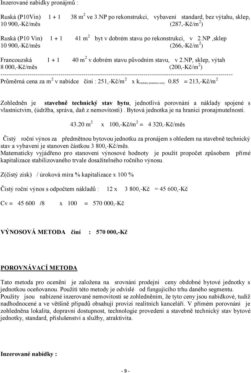 NP,sklep 10 900,-Kč/měs (266,-Kč/m 2 ) Francouzská 1 + 1 40 m 2 v dobrém stavu původním stavu, v 2.