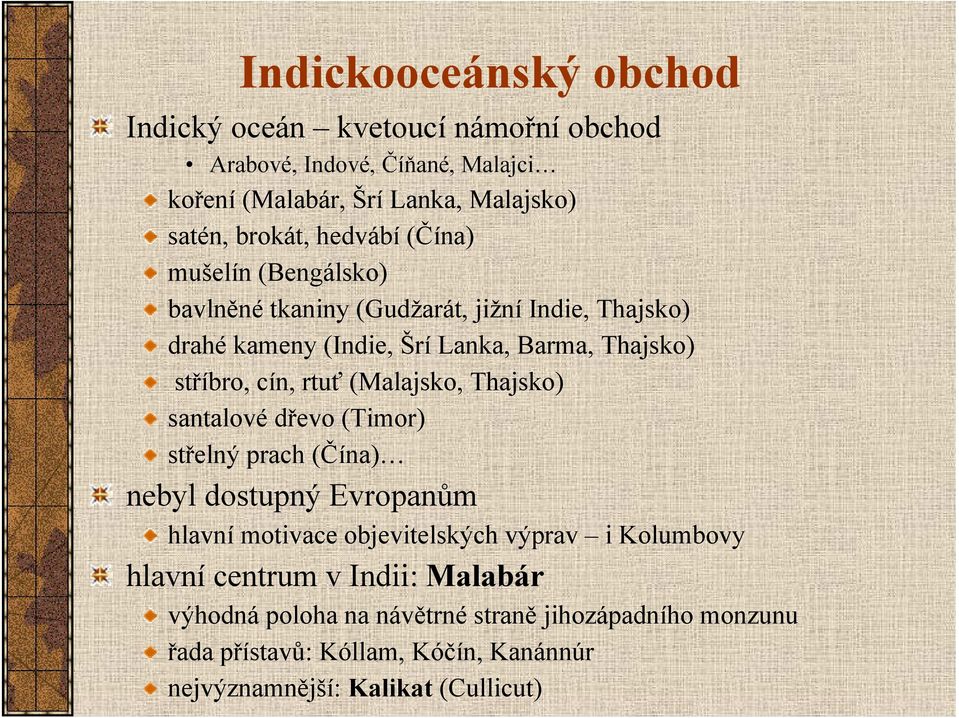 rtuť (Malajsko, Thajsko) santalové dřevo (Timor) střelný prach (Čína) nebyl dostupný Evropanům hlavní motivace objevitelských výprav i Kolumbovy