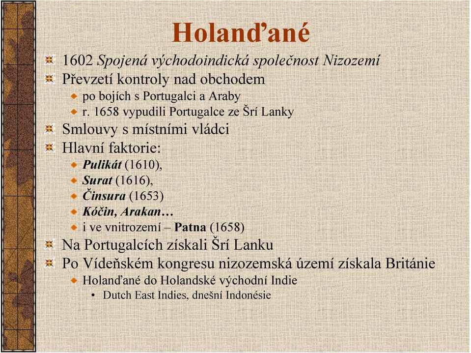 1658 vypudili Portugalce ze Šrí Lanky Smlouvy s místními vládci Hlavní faktorie: Pulikát (1610), Surat (1616),