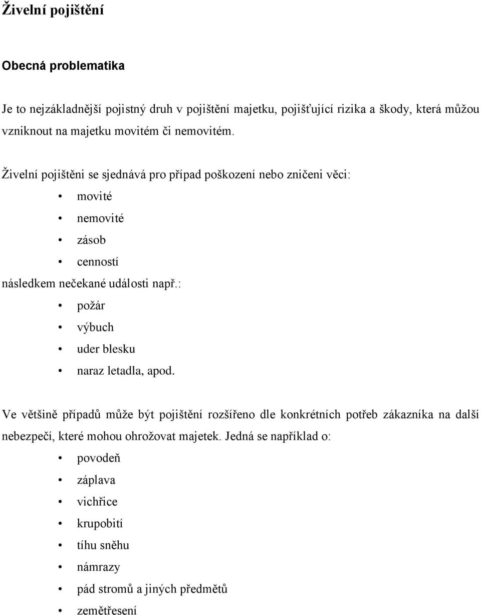 Živelní pojištěni se sjednává pro případ poškození nebo zničeni věci: movité nemovité zásob cenností následkem nečekané události např.