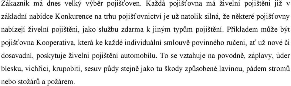 nabízejí živelní pojištěni, jako službu zdarma k jiným typům pojištění.