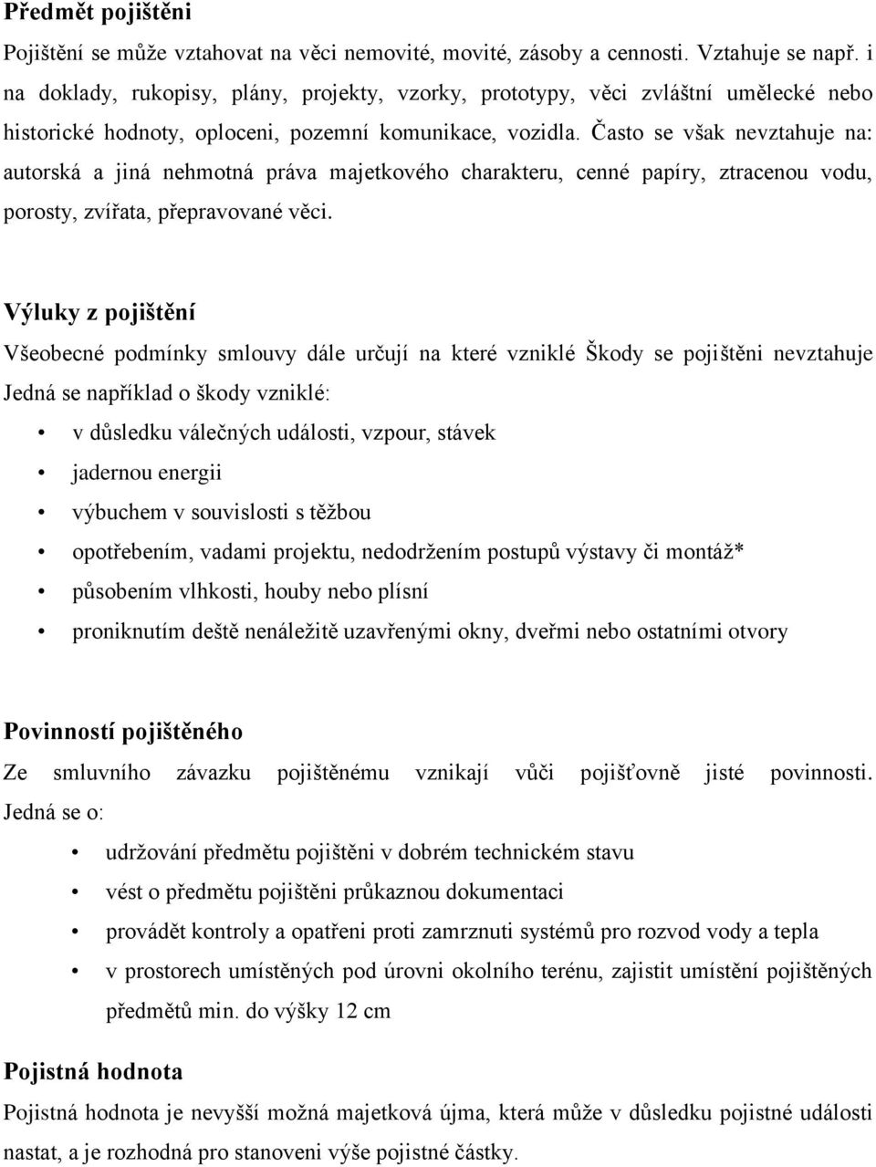 Často se však nevztahuje na: autorská a jiná nehmotná práva majetkového charakteru, cenné papíry, ztracenou vodu, porosty, zvířata, přepravované věci.