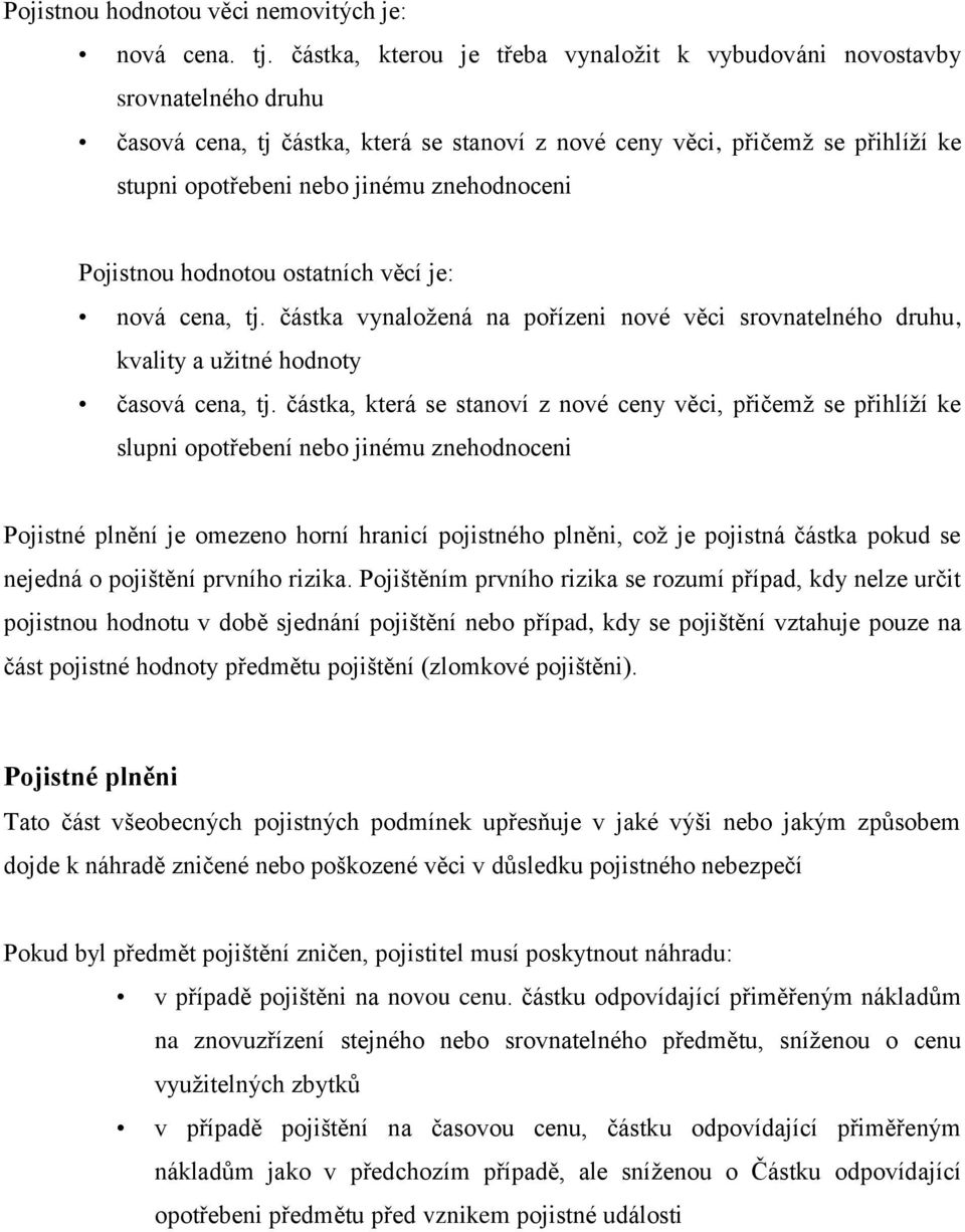 znehodnoceni Pojistnou hodnotou ostatních věcí je: nová cena, tj. částka vynaložená na pořízeni nové věci srovnatelného druhu, kvality a užitné hodnoty časová cena, tj.