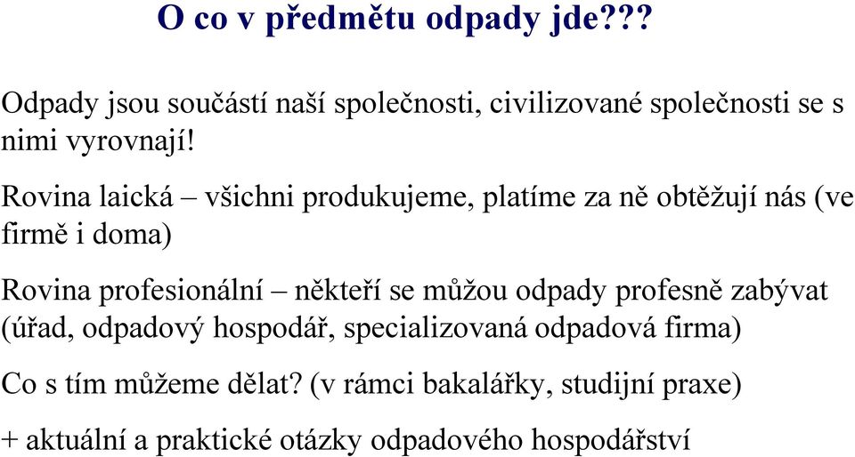 Rovina laická všichni produkujeme, platíme za ně obtěžují nás (ve firmě i doma) Rovina profesionální