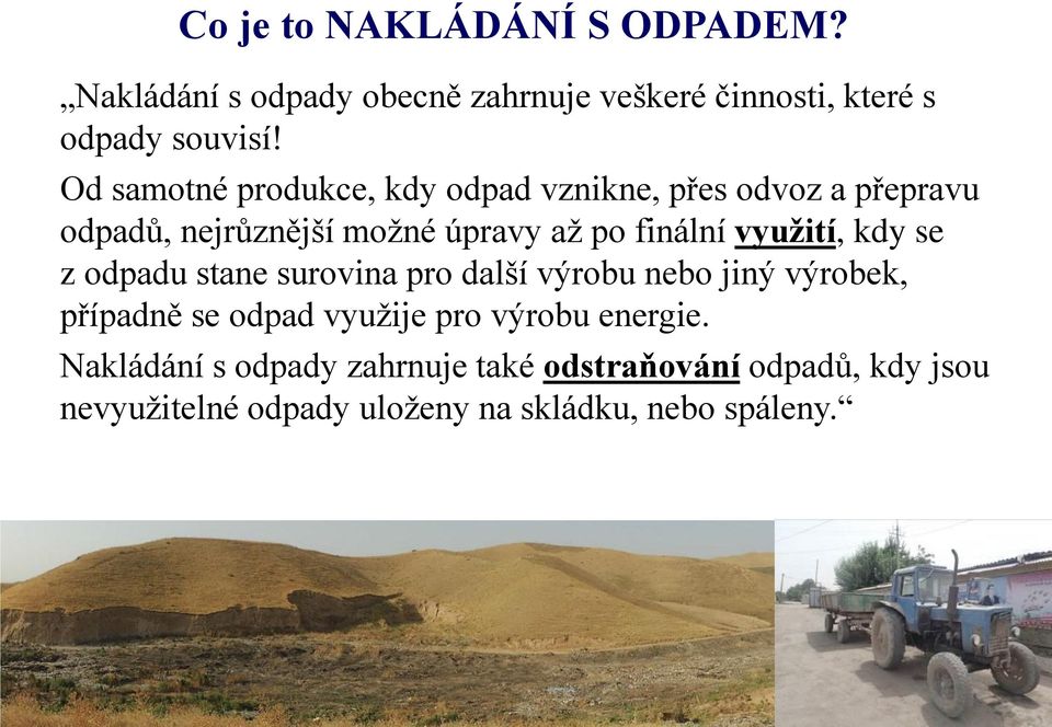 využití, kdy se z odpadu stane surovina pro další výrobu nebo jiný výrobek, případně se odpad využije pro výrobu
