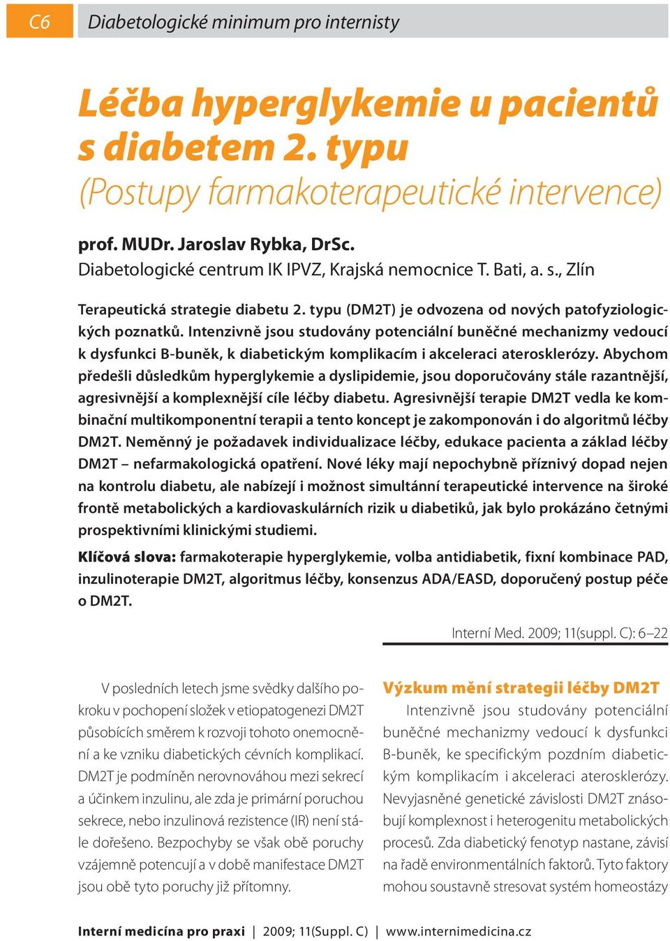Intenzivně jsou studovány potenciální buněčné mechanizmy vedoucí k dysfunkci B-buněk, k diabetickým komplikacím i akceleraci aterosklerózy.