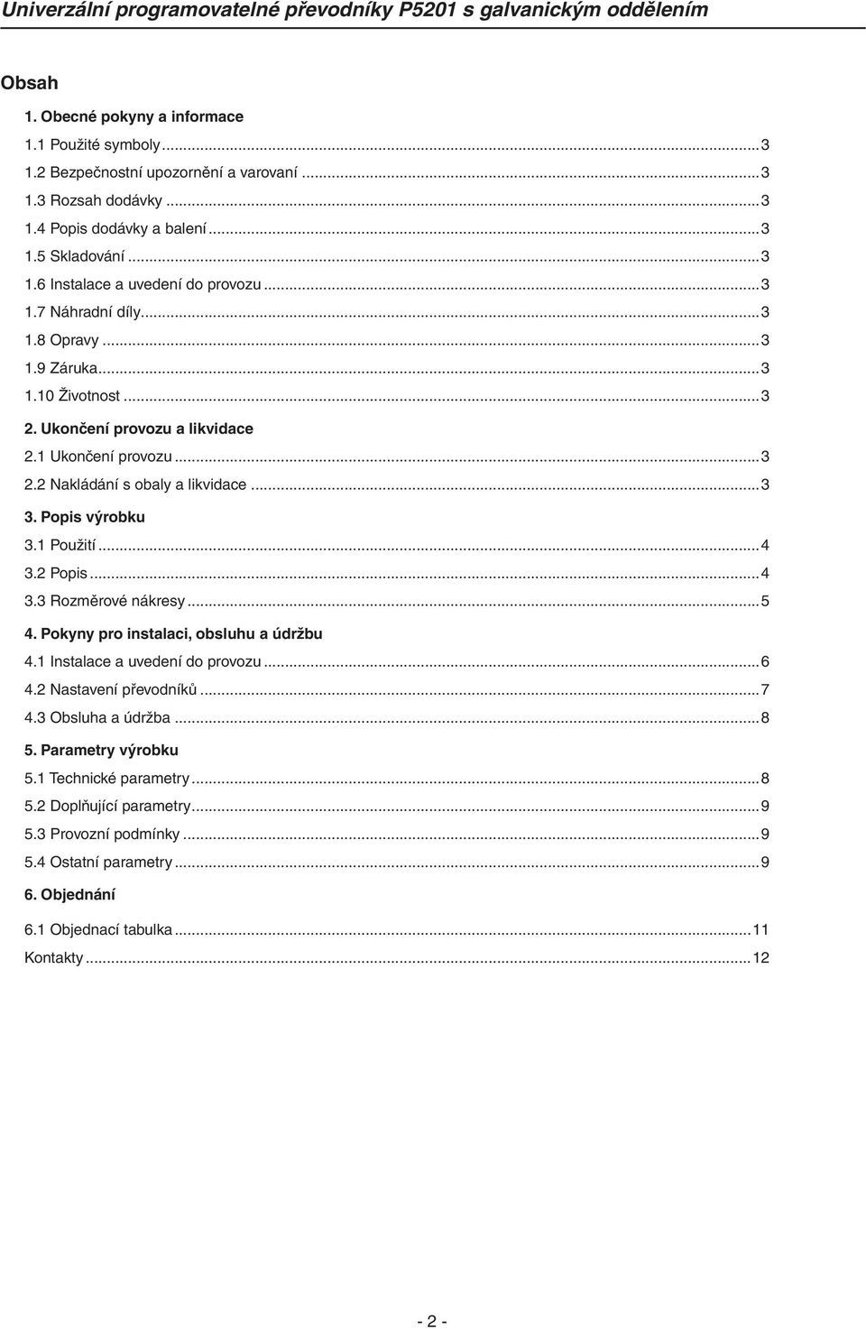 1 Použití...4 3.2 Popis...4 3.3 Rozměrové nákresy...5 4. Pokyny pro instalaci, obsluhu a údržbu 4.1 Instalace a uvedení do provozu...6 4.2 Nastavení převodníků...7 4.3 Obsluha a údržba...8 5.