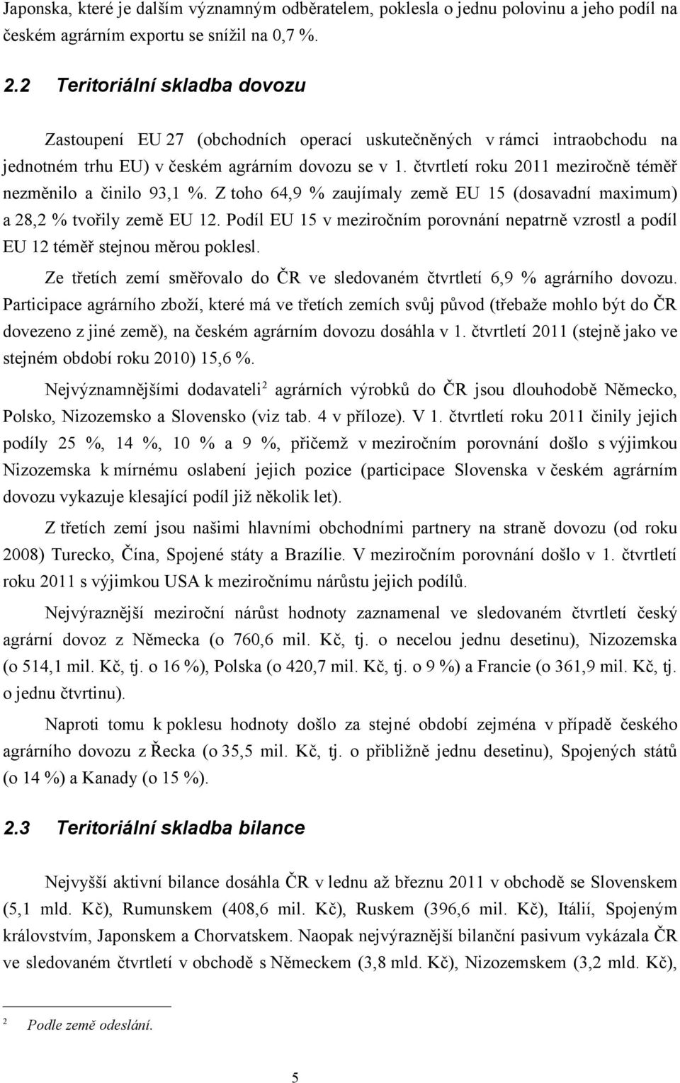 čtvrtletí roku 2011 meziročně téměř nezměnilo a činilo 93,1 %. Z toho 64,9 % zaujímaly země EU 15 (dosavadní maximum) a 28,2 % tvořily země EU 12.