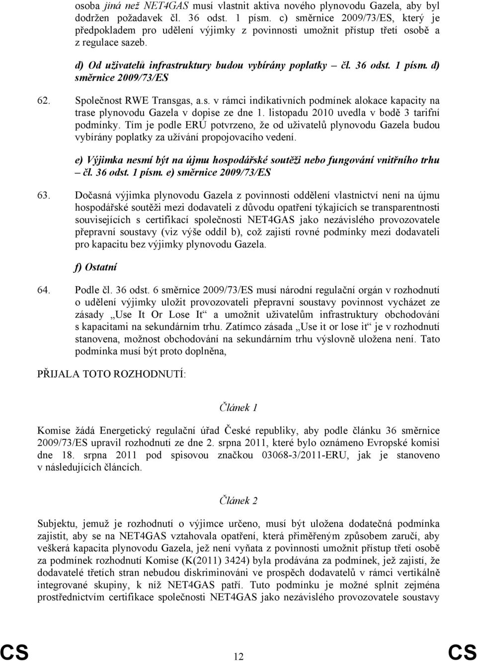 1 písm. d) směrnice 2009/73/ES 62. Společnost RWE Transgas, a.s. v rámci indikativních podmínek alokace kapacity na trase plynovodu Gazela v dopise ze dne 1.