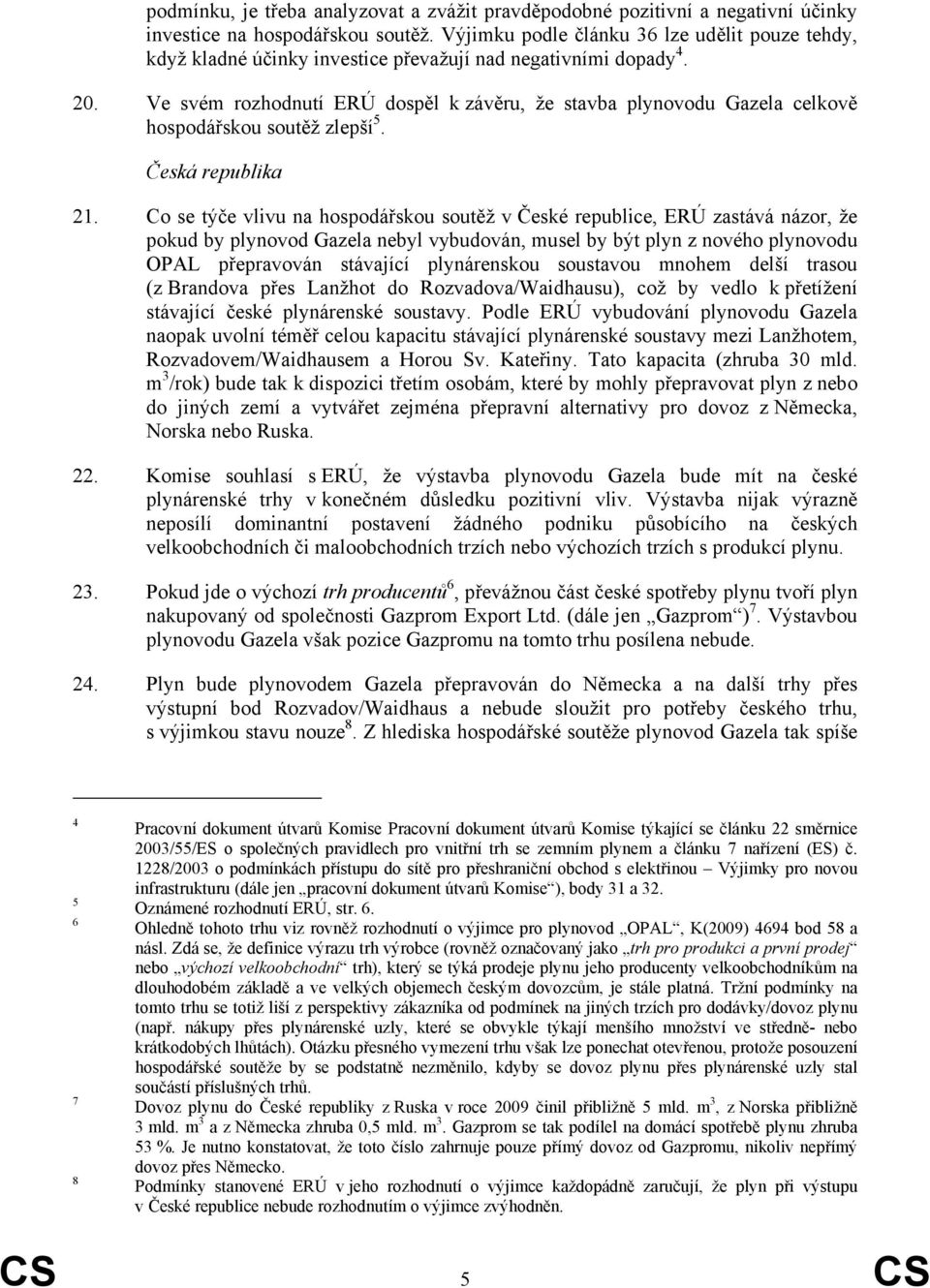 Ve svém rozhodnutí ERÚ dospěl k závěru, že stavba plynovodu Gazela celkově hospodářskou soutěž zlepší 5. Česká republika 21.