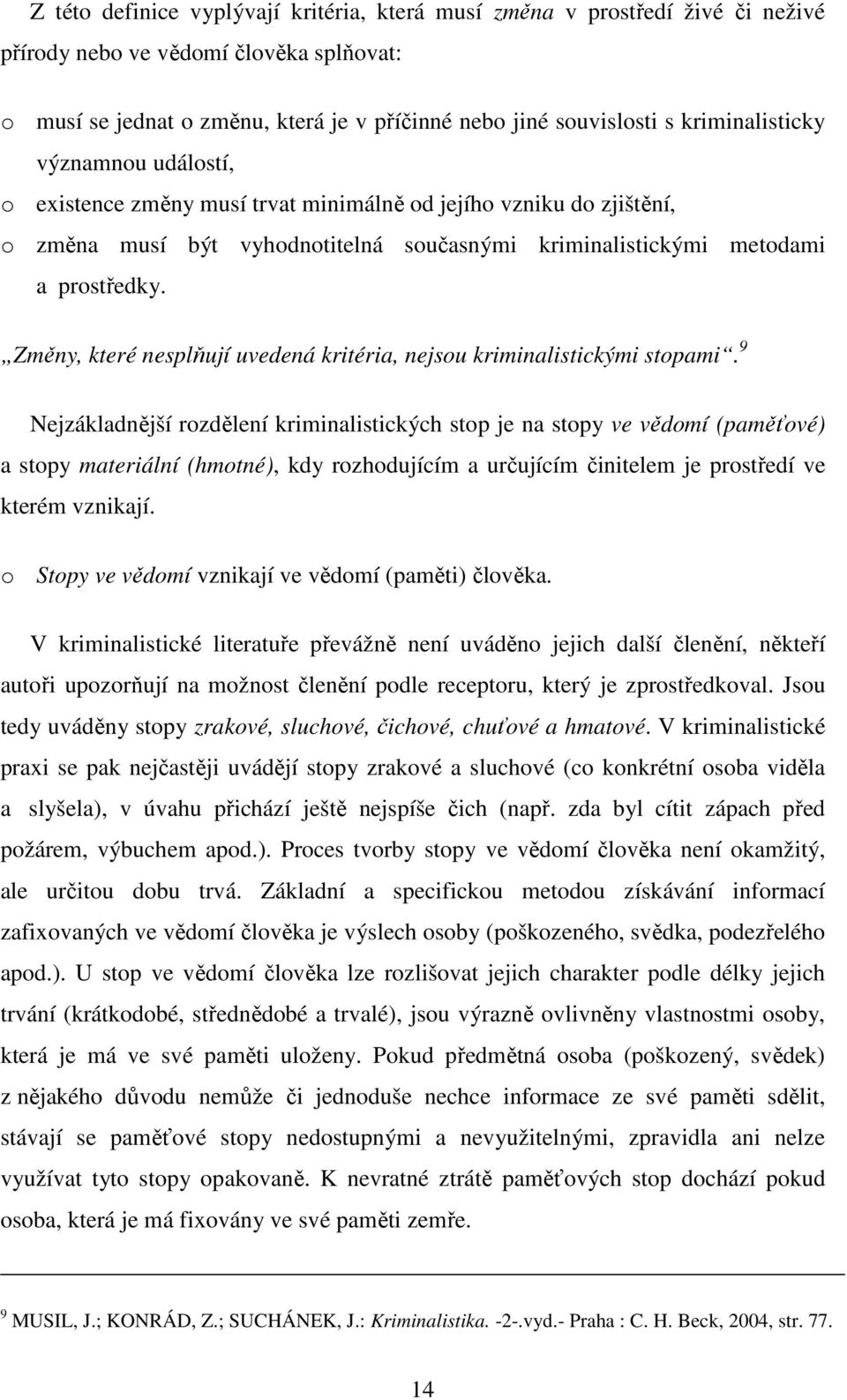 Změny, které nesplňují uvedená kritéria, nejsou kriminalistickými stopami.