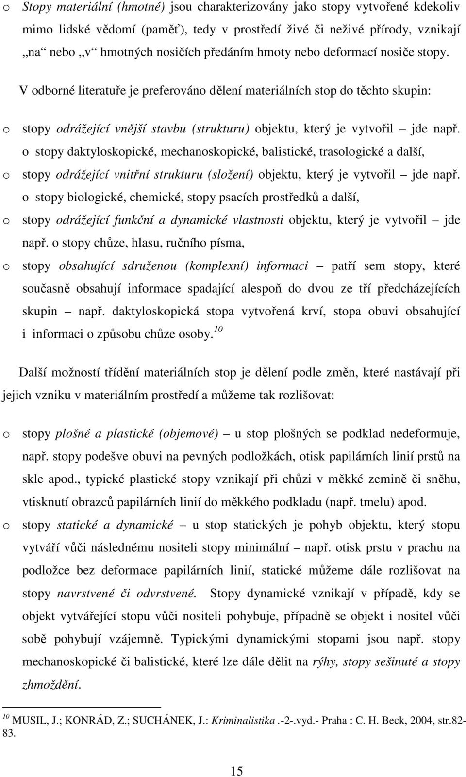 o stopy daktyloskopické, mechanoskopické, balistické, trasologické a další, o stopy odrážející vnitřní strukturu (složení) objektu, který je vytvořil jde např.