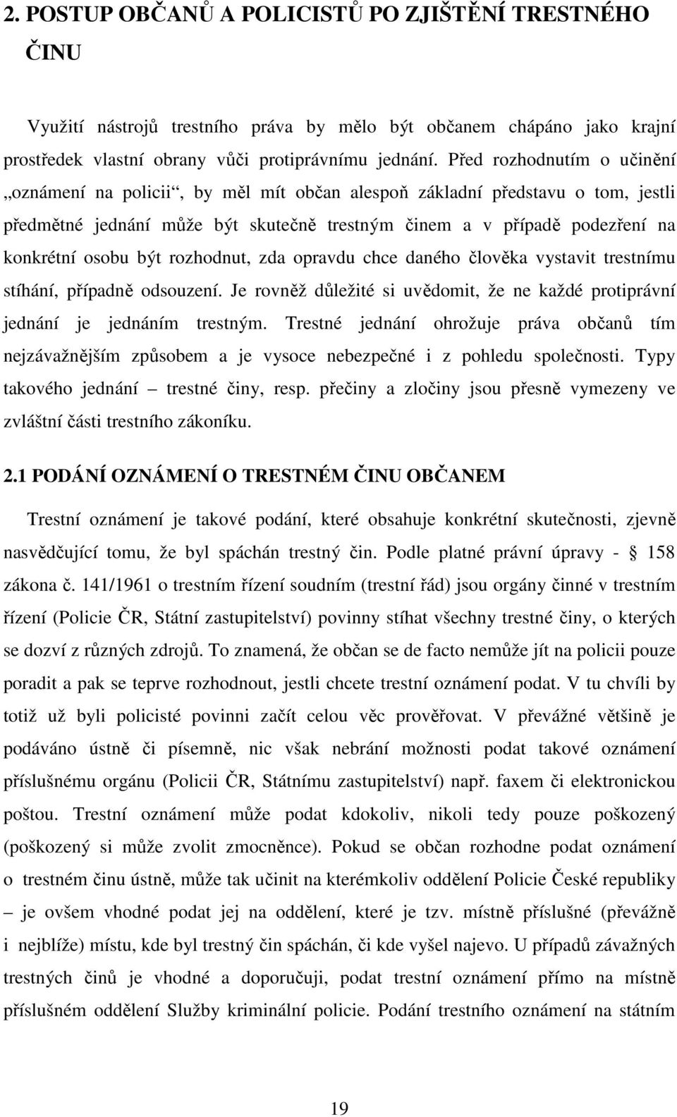 být rozhodnut, zda opravdu chce daného člověka vystavit trestnímu stíhání, případně odsouzení. Je rovněž důležité si uvědomit, že ne každé protiprávní jednání je jednáním trestným.