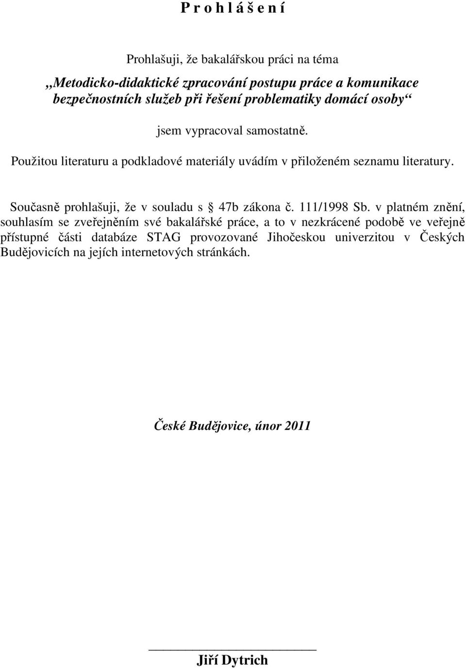 Současně prohlašuji, že v souladu s 47b zákona č. 111/1998 Sb.