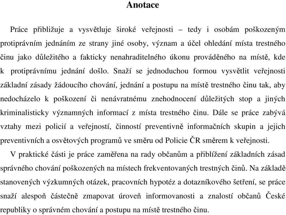 Snaží se jednoduchou formou vysvětlit veřejnosti základní zásady žádoucího chování, jednání a postupu na místě trestného činu tak, aby nedocházelo k poškození či nenávratnému znehodnocení důležitých
