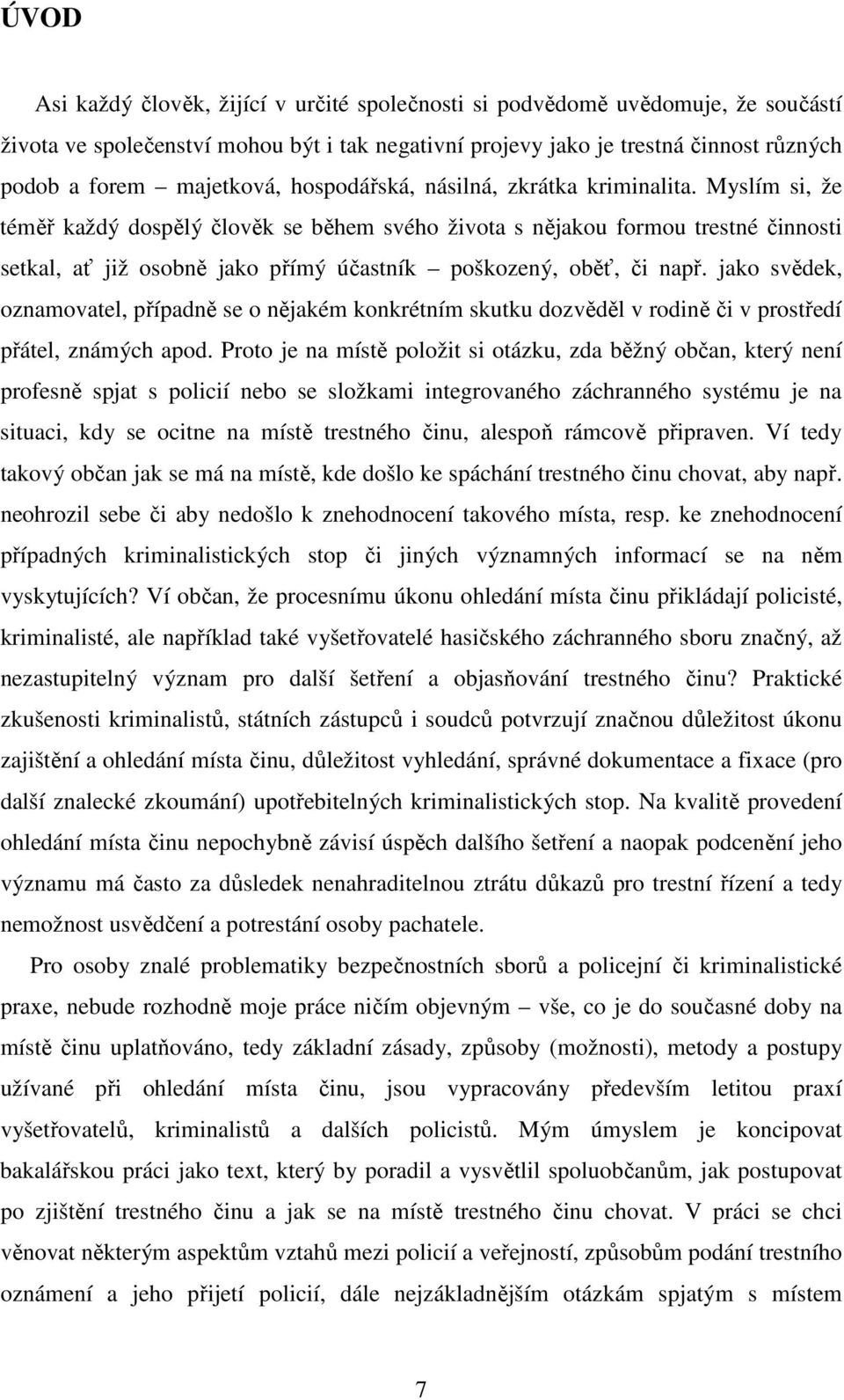 Myslím si, že téměř každý dospělý člověk se během svého života s nějakou formou trestné činnosti setkal, ať již osobně jako přímý účastník poškozený, oběť, či např.