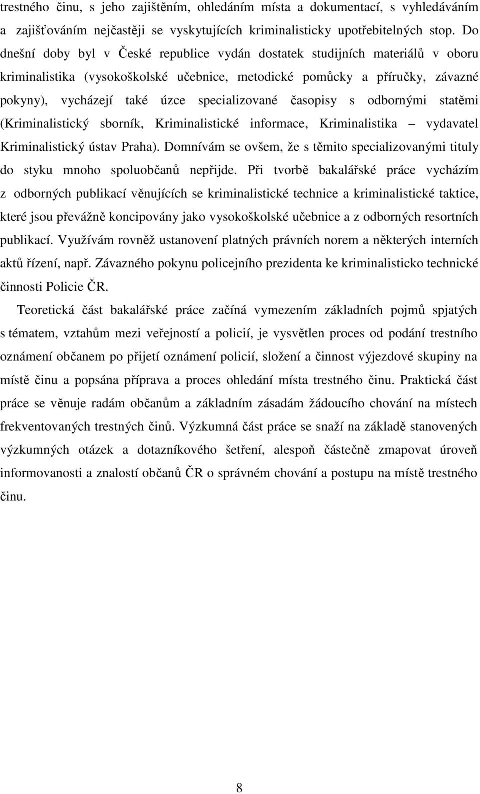specializované časopisy s odbornými statěmi (Kriminalistický sborník, Kriminalistické informace, Kriminalistika vydavatel Kriminalistický ústav Praha).