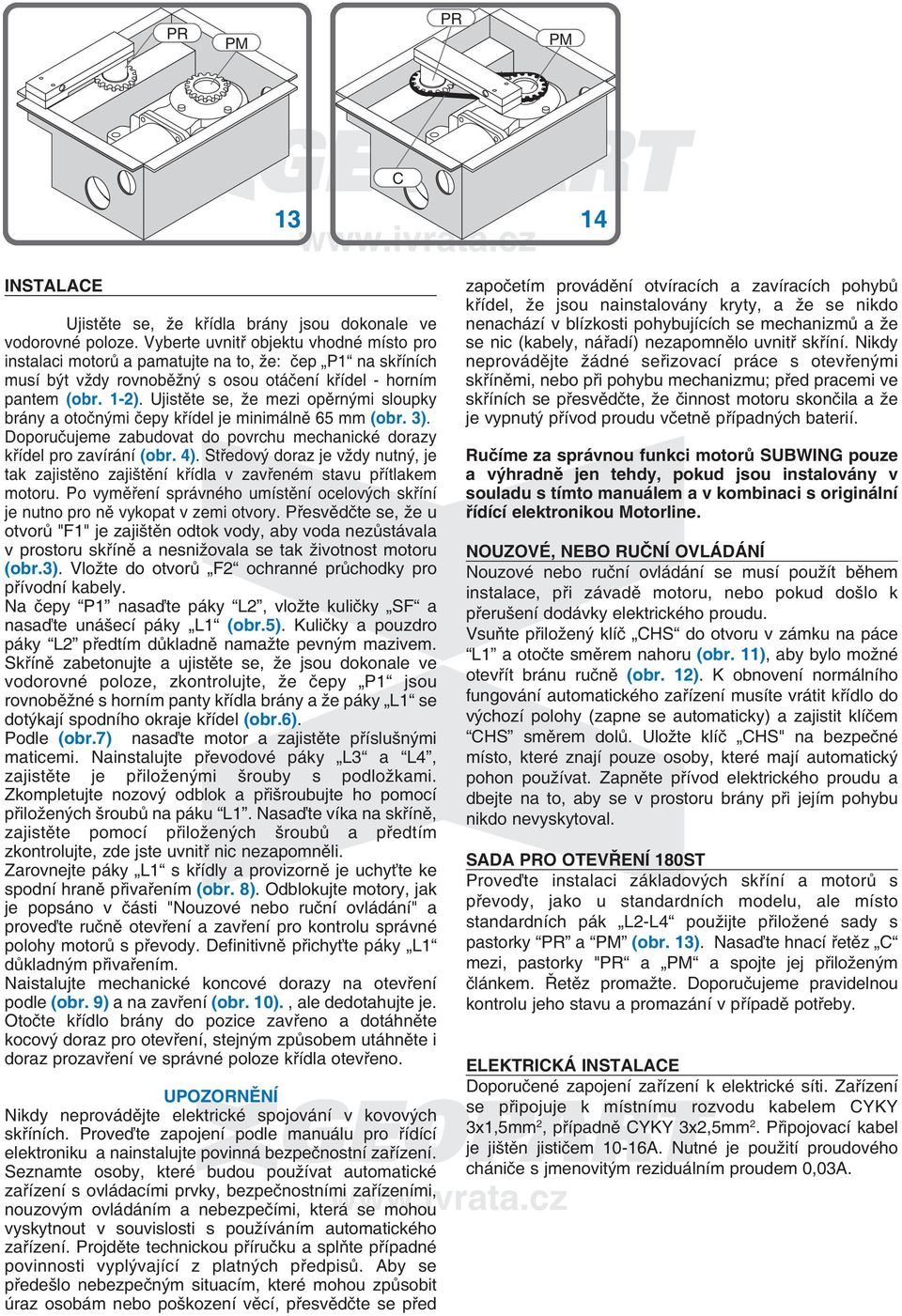 ujistěte se, že mezi opěrnými sloupky brány a otočnými čepy křídel je minimálně 65 mm (obr. ). doporučujeme zabudovat do povrchu mechanické dorazy křídel pro zavírání (obr. 4).