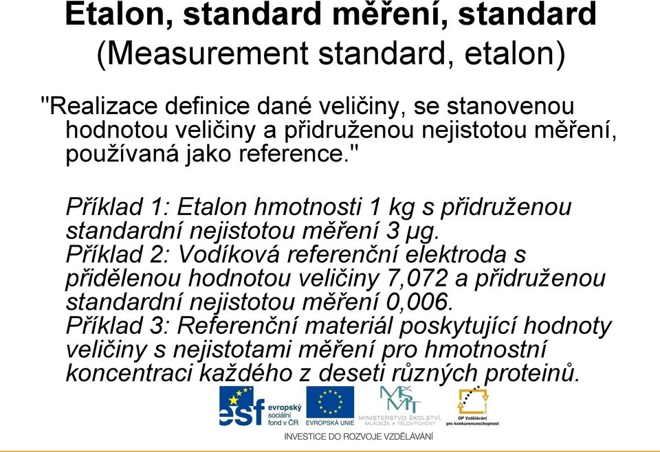 " Příklad 1: Etalon hmotnosti 1 kg s přidruženou standardní nejistotou měření 3 µg.
