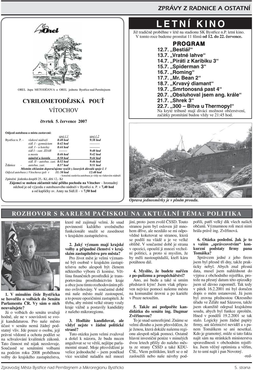 Oprava jednosměrky je v plném proudu. ROZHOVOR S KARLEM PAČISKOU NA AKTUÁLNÍ TÉMA: POLITIKA 1. V minulém čísle Bystřicka se hovořilo o volbách do Senátu Parlamentu ČR. Vy sám o nich neuvažujete?
