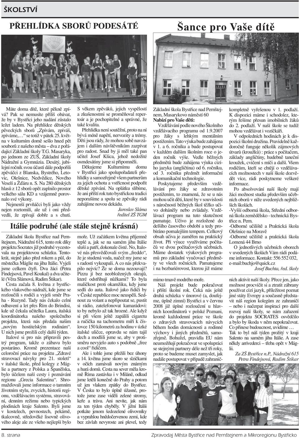 Masaryka, po jednom ze ZUŠ, Základní školy Nádražní a Gymnázia. Desátý, jubilejní ročník svou účastí dále podpořili zpěváčci z Blanska, Bystrého, Letovic, Olešnice, Nedvědice, Nového Veselí a Žďáru n.