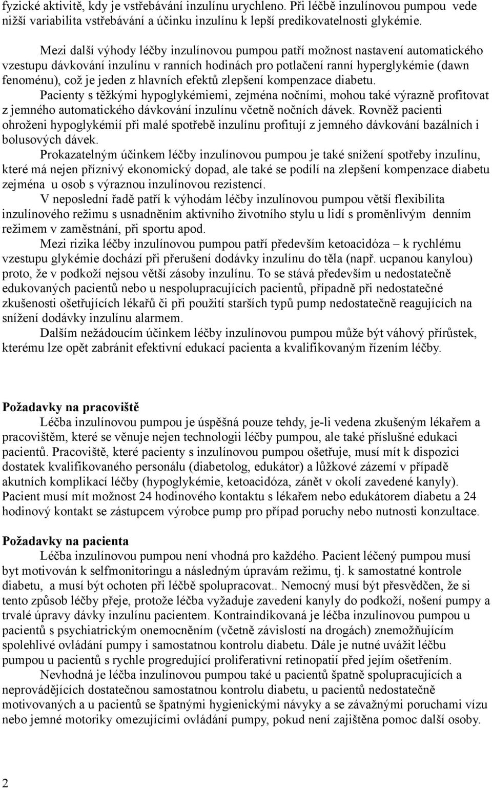 hlavních efektů zlepšení kompenzace diabetu. Pacienty s těžkými hypoglykémiemi, zejména nočními, mohou také výrazně profitovat z jemného automatického dávkování inzulínu včetně nočních dávek.