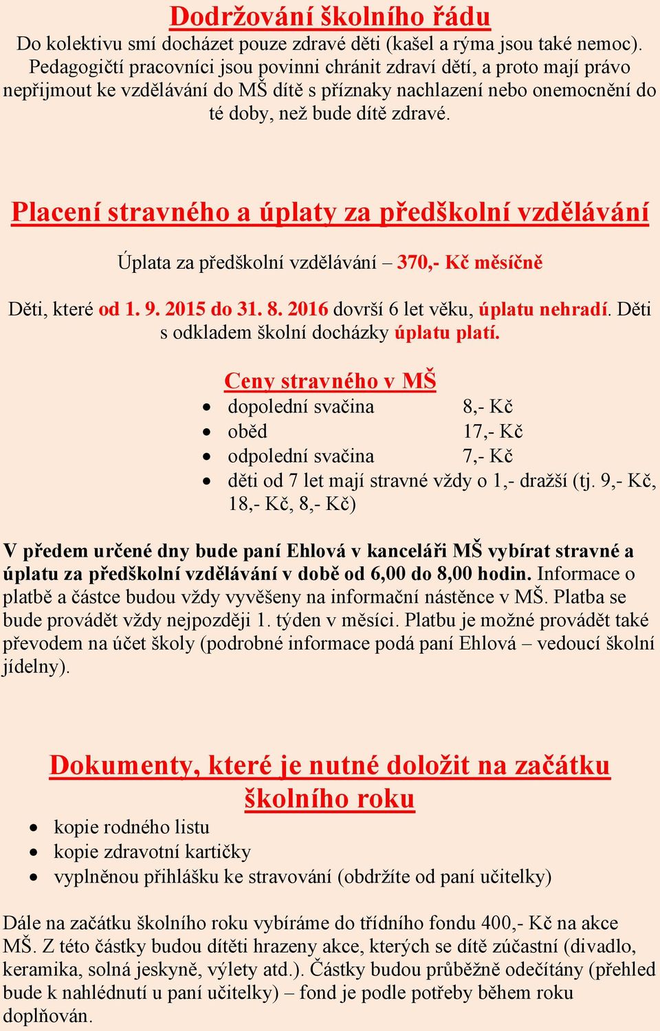 Placení stravného a úplaty za předškolní vzdělávání Úplata za předškolní vzdělávání 370,- Kč měsíčně Děti, které od 1. 9. 2015 do 31. 8. 2016 dovrší 6 let věku, úplatu nehradí.