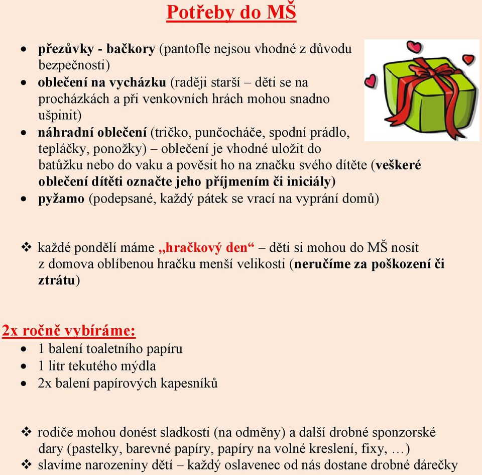 či iniciály) pyžamo (podepsané, každý pátek se vrací na vyprání domů) každé pondělí máme,,hračkový den děti si mohou do MŠ nosit z domova oblíbenou hračku menší velikosti (neručíme za poškození či