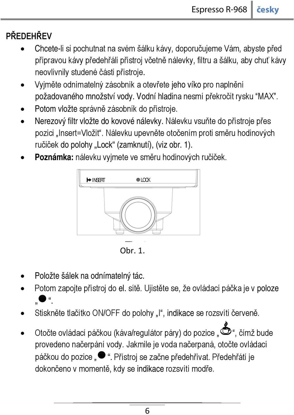 Nerezový filtr vložte do kovové nálevky. Nálevku vsuňte do přístroje přes pozici Insert=Vložit. Nálevku upevněte otočením proti směru hodinových ručiček do polohy Lock (zamknutí), (viz obr. 1).