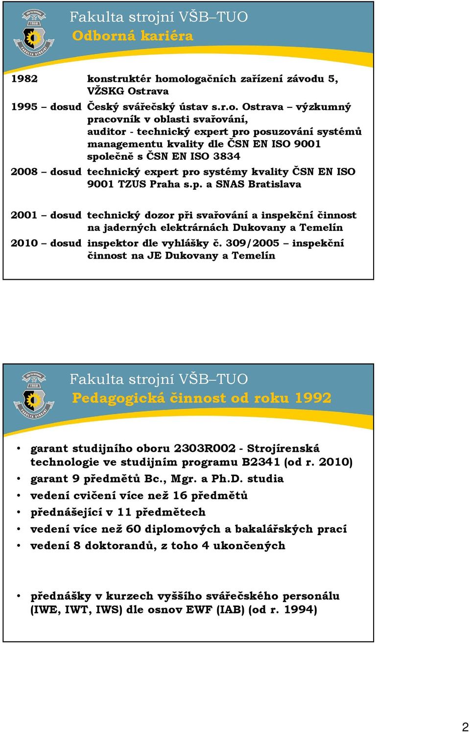 309/2005 inspekční činnost na JE Dukovany a Temelín Pedagogická činnost od roku 1992 garant studijního oboru 2303R002 - Strojírenská technologie ve studijním programu B2341 (od r.