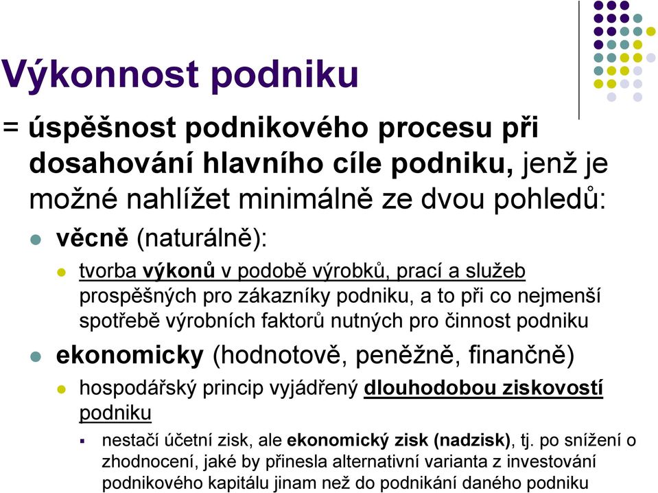 pro činnost podniku ekonomicky (hodnotově, peněžně, finančně) hospodářský princip vyjádřený dlouhodobou ziskovostí podniku nestačí účetní zisk, ale