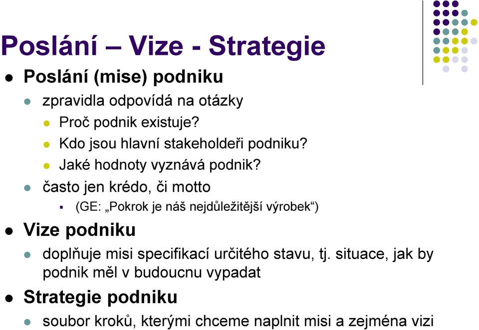 často jen krédo, či motto (GE: Pokrok je náš nejdůležitější výrobek ) Vize podniku doplňuje misi