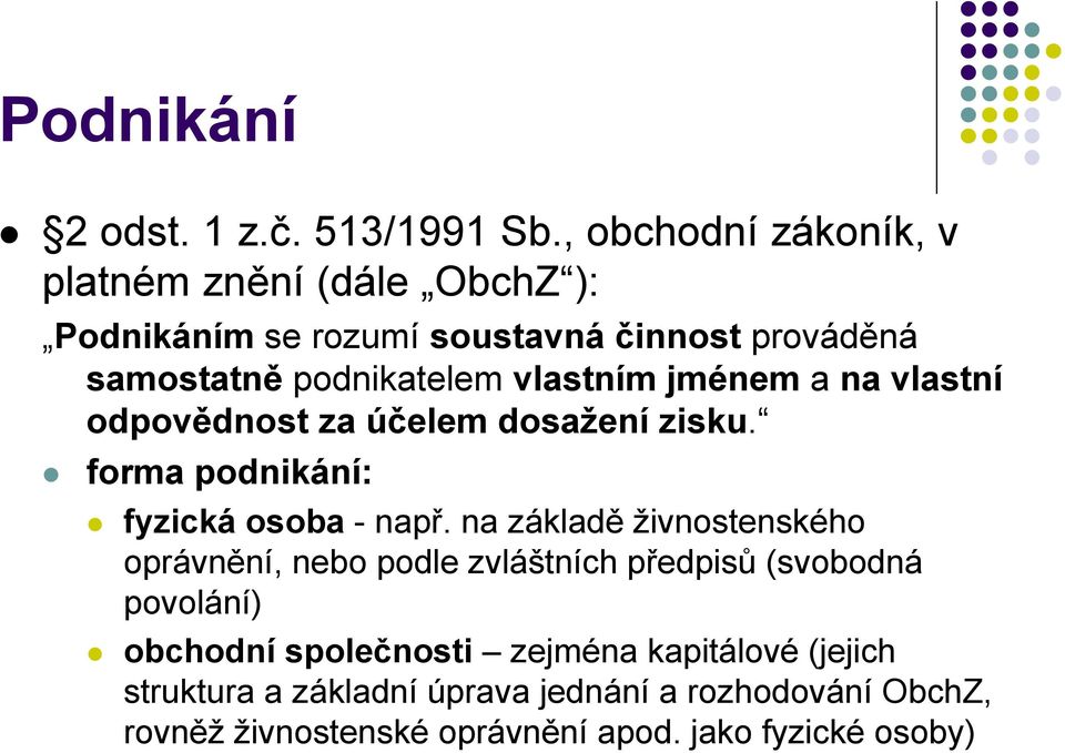 vlastním jménem a na vlastní odpovědnost za účelem dosažení zisku. forma podnikání: fyzická osoba - např.